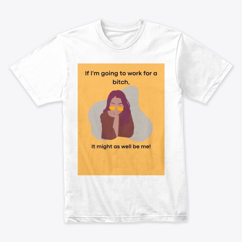 If I'm going to work for a bitch...