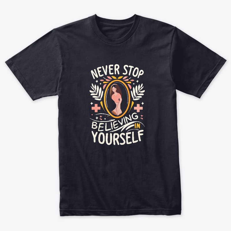Never stop believing in yourself T-shirt