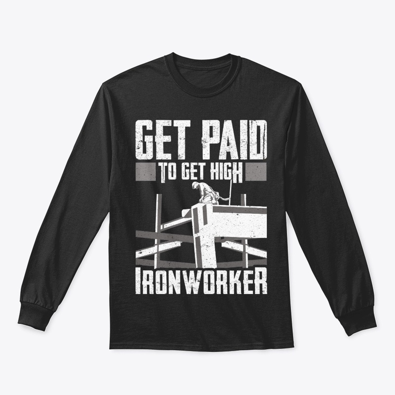 Ironworker Gift - Get Paid To Get High