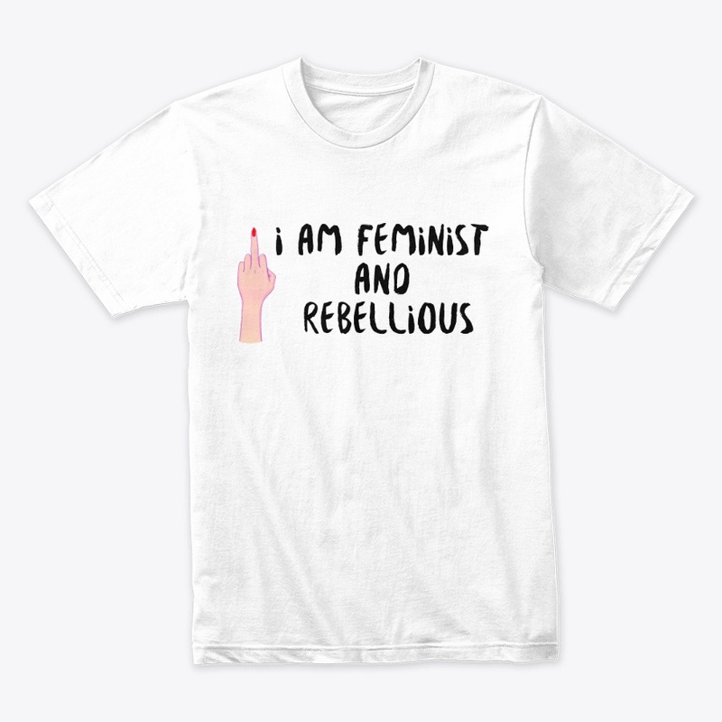 I am Feminist and Rebellious
