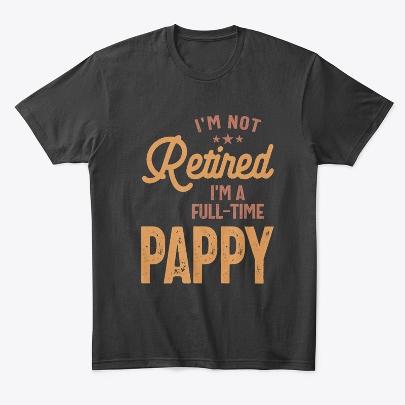 I'm Not Retired I'm a Full-Time Pappy