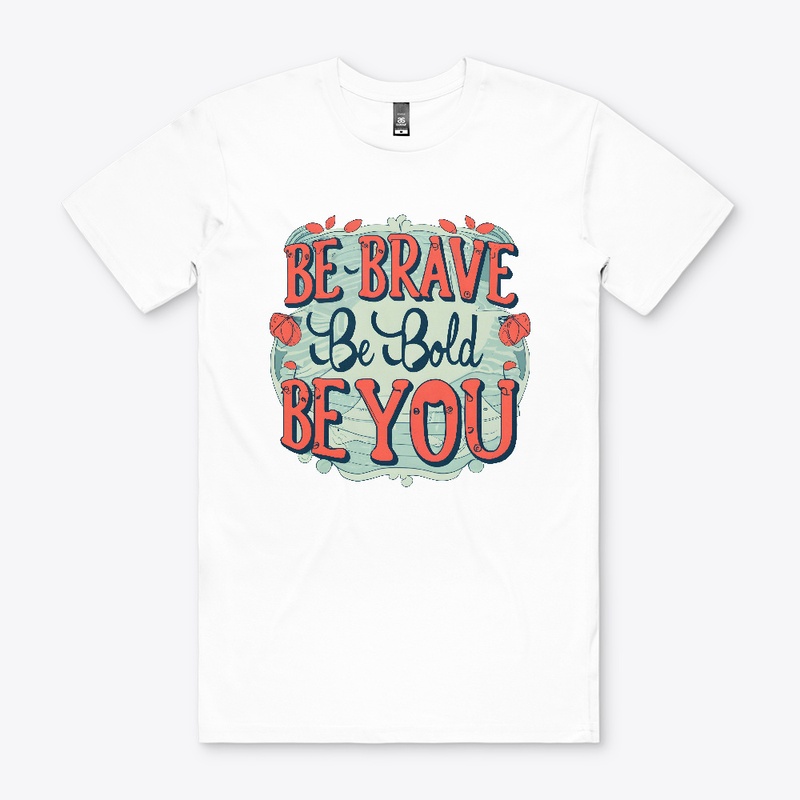 Be brave, be bold, be you T-shirt