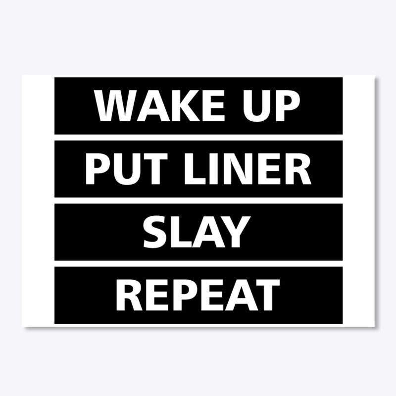 Wakeup, put liner, slay, repeat.