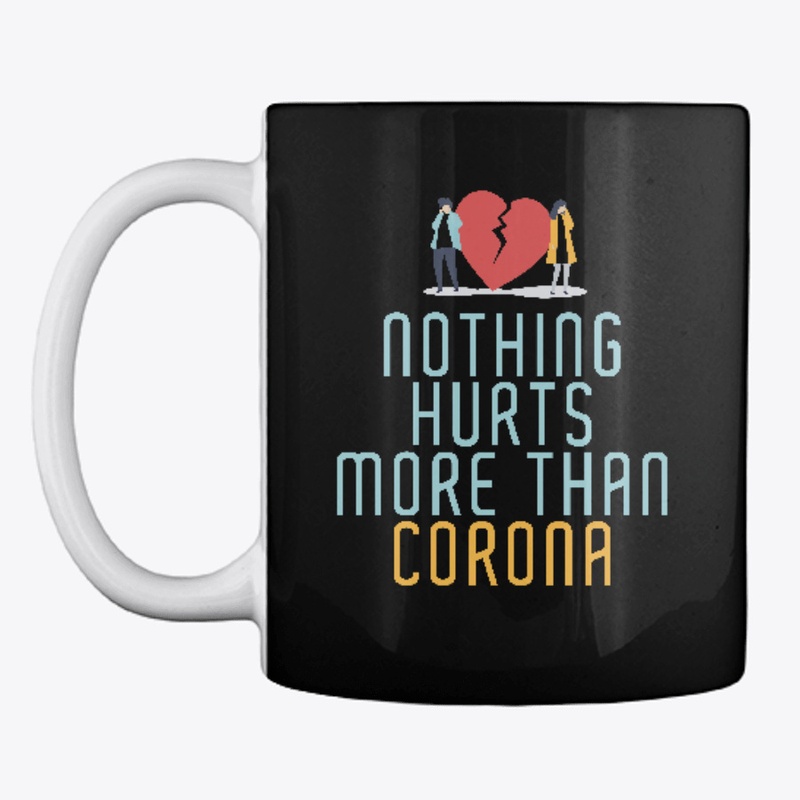 NOTHING HURTS MORE THAN CORONA T SHIRT