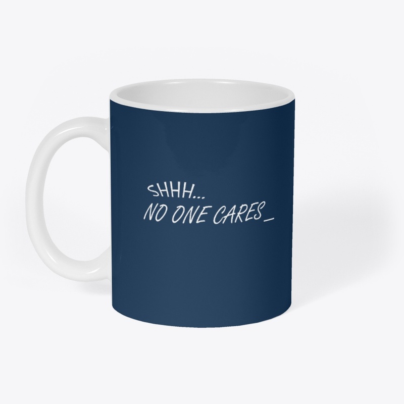 Shh, No One Cares_ Tees and Accessory