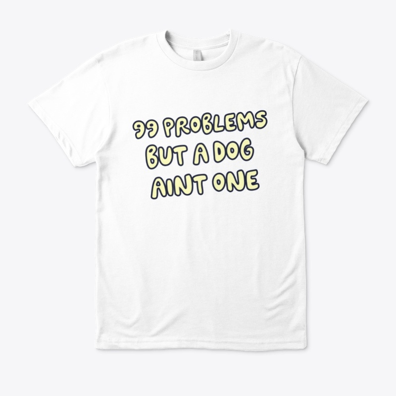 99 problems but a dog ain't one