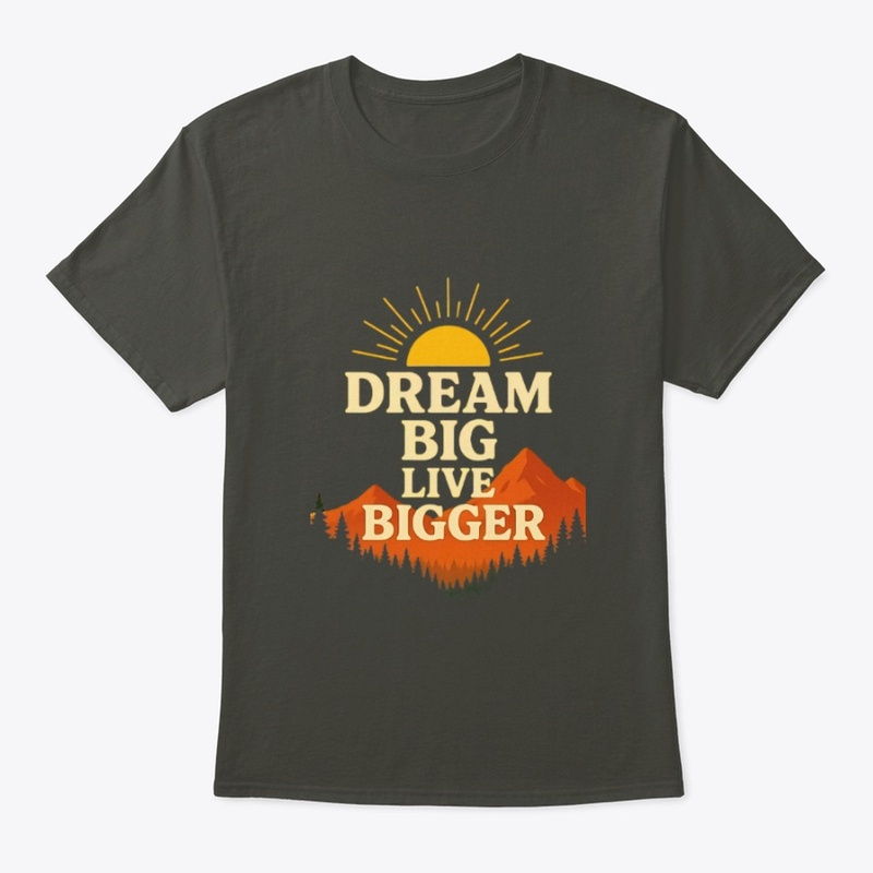 Dream big live bigger
