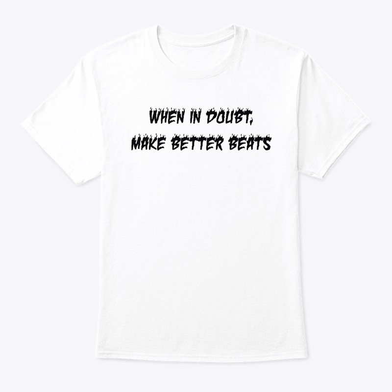 "When in doubt, make better beats..."