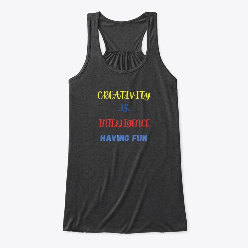 CREATIVITY  IS  INTELLIGENCE HAVING FUN