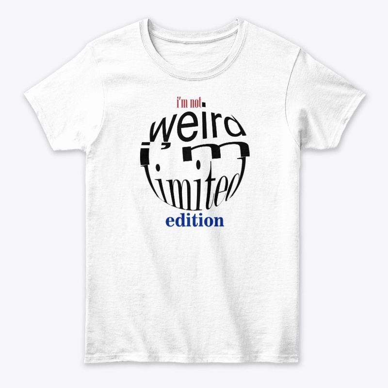 I'm Not Weird I'm Limited Edition