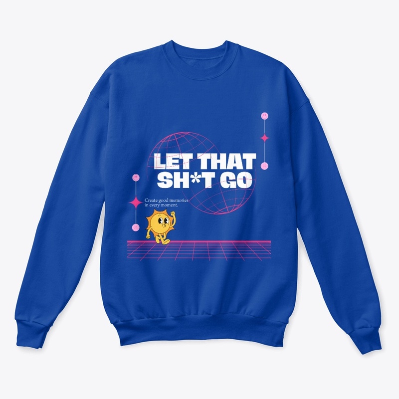 Let that Sh*t Go 