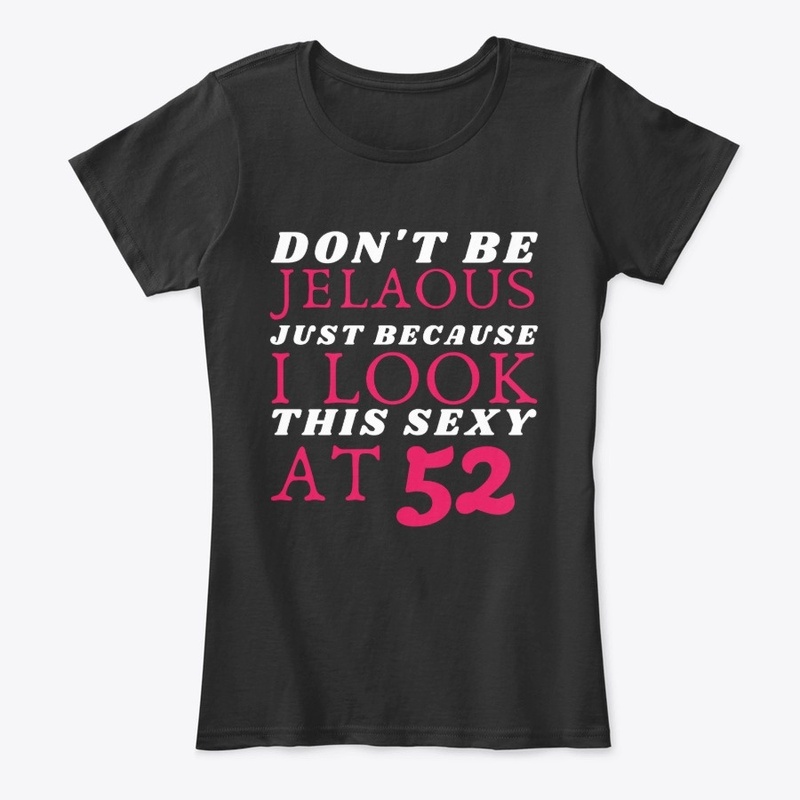 Dont be Jelaous I look this sexy at 52