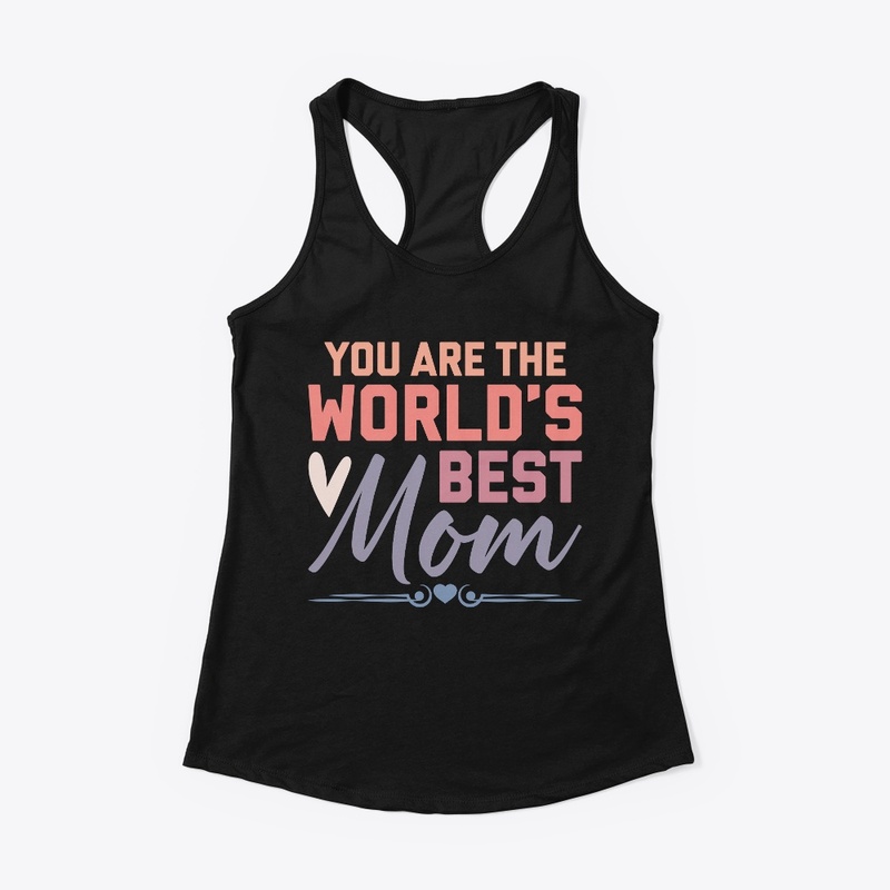 YOU ARE THE WORLD’S BEST MOM T-SHIRT