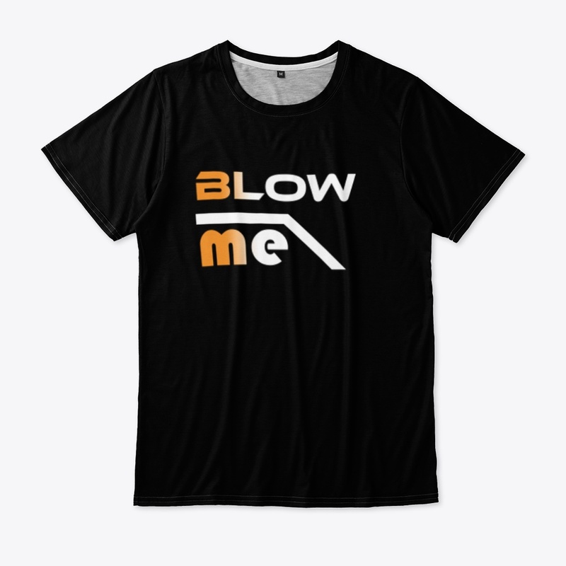Blow me shirts. Blow me women's comfort