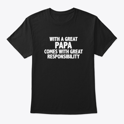 With Great Papa Comes With Great Respons Black T-Shirt Front