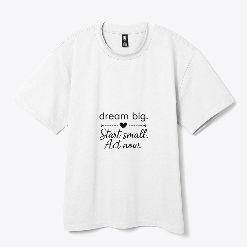 Dream Big Start Small Act Now 