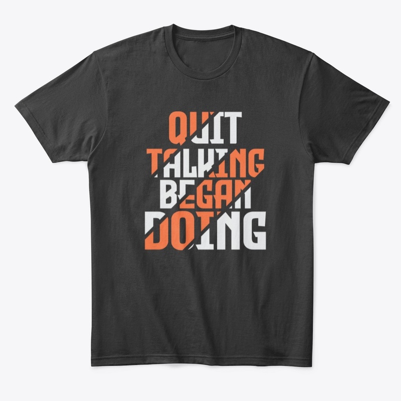 Quit Talking Began Doing T-shirt
