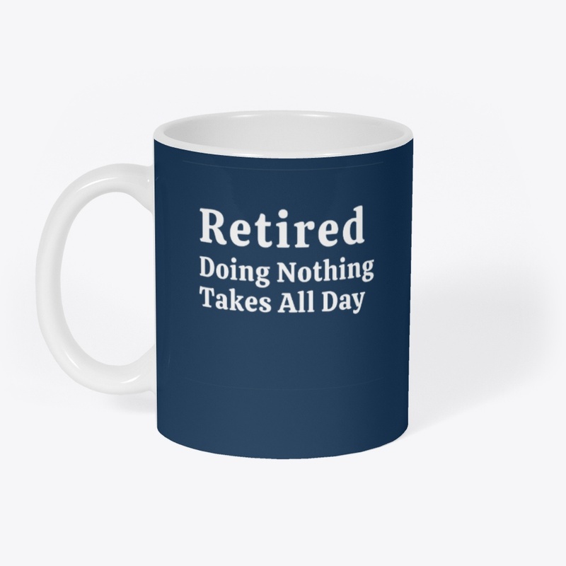 Retired – Doing Nothing Takes All Day