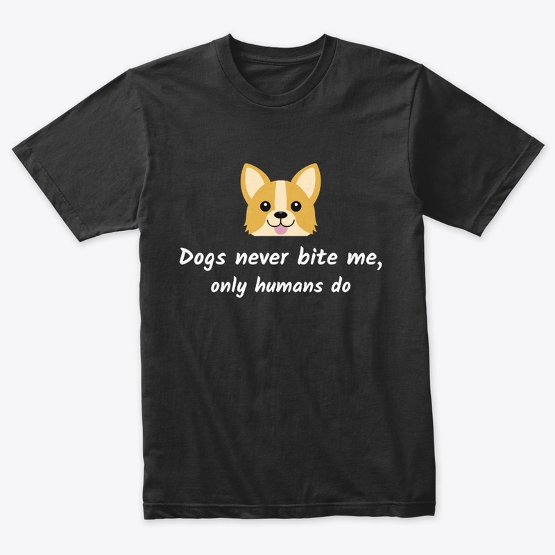 Dogs never bite me, only humans do