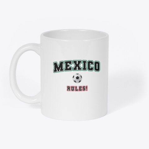 Mexico Rules Football Mug White T-Shirt Front