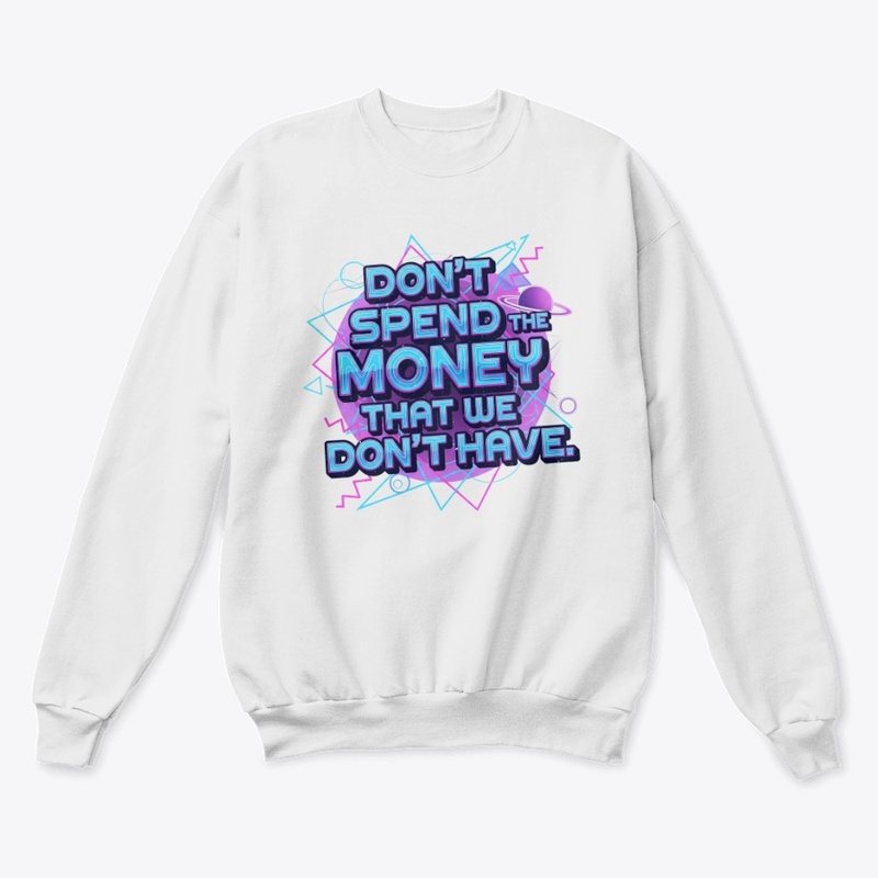 Don't Spend the Money that We Don't Have