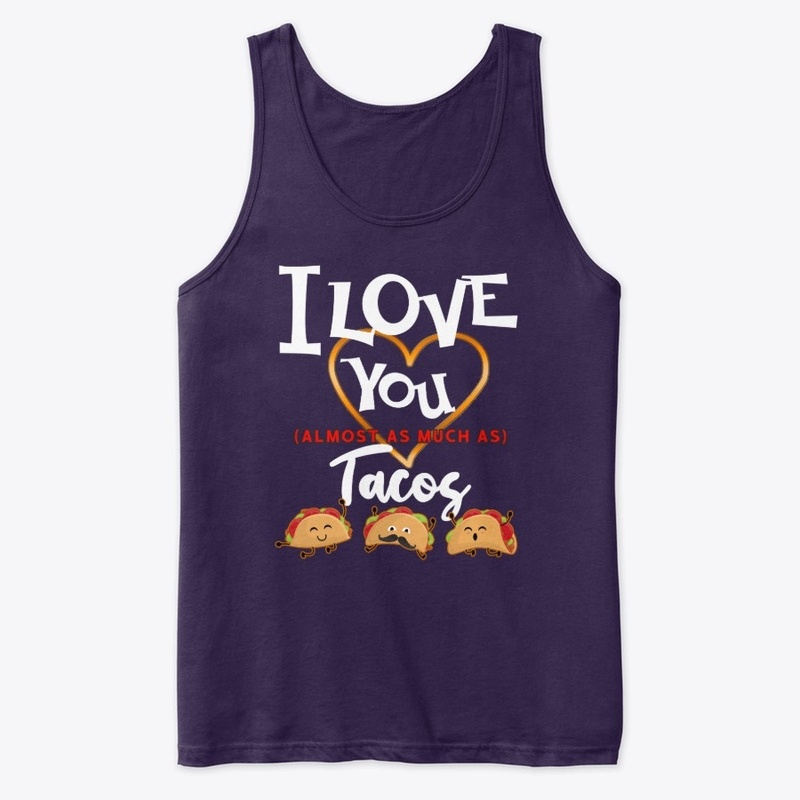 I Love You Almost as much As Tacos