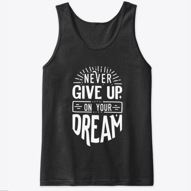 NEVER GIVE UP ON YOUR DREAM