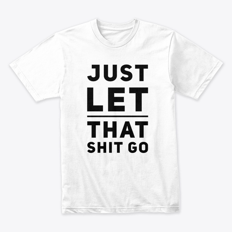 Just Let That Shit Go!