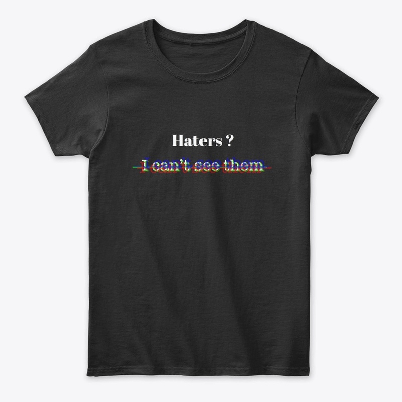 Haters ? I can't see them T-shirt