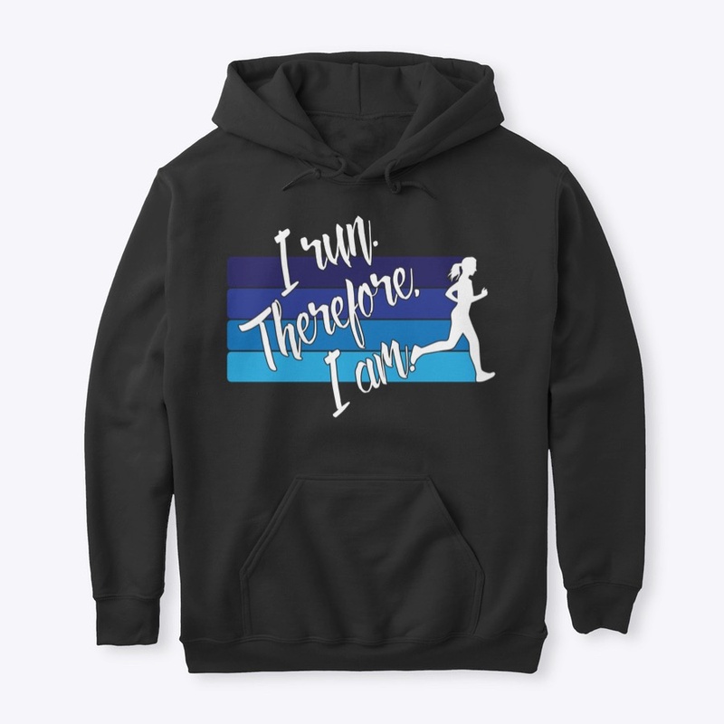 I Run. Therefore, I Am. (Female Runner)