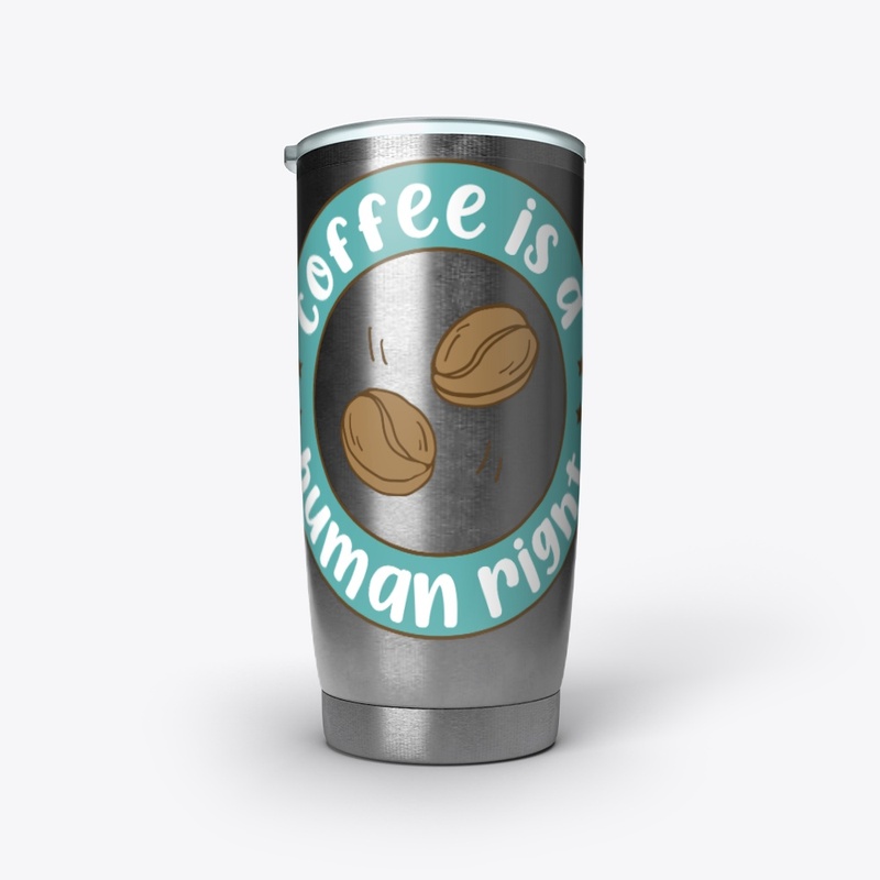Coffee Is A Human Right!