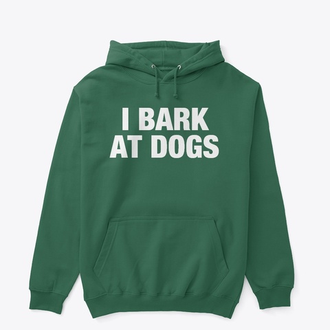 I Bark At Dogs Forest Green T-Shirt Front
