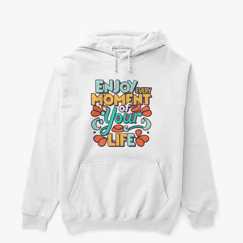 Enjoy Every Moment Of Your Life T-shirt