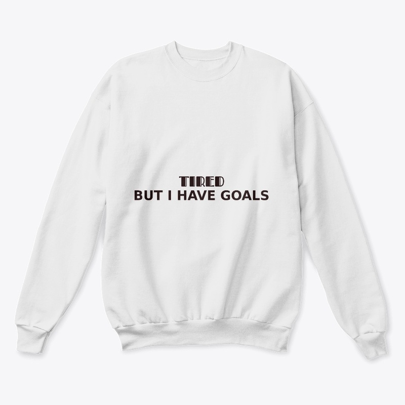 Tired. But I have goals