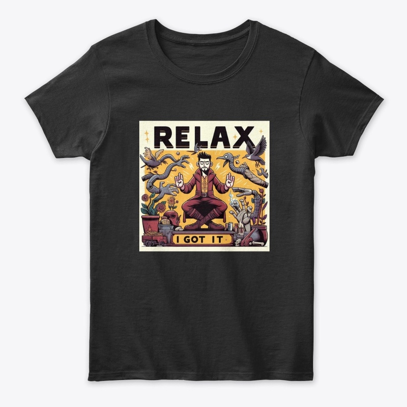 "RELAX I GOT IT"