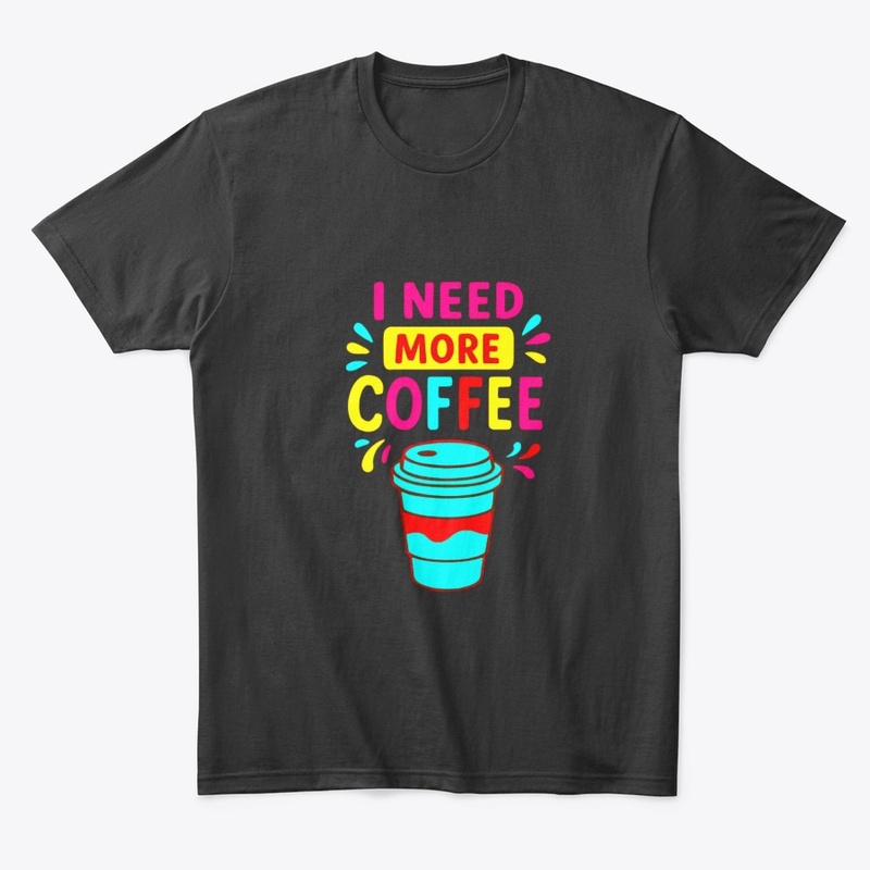I NEED MORE COFFEE – Funny