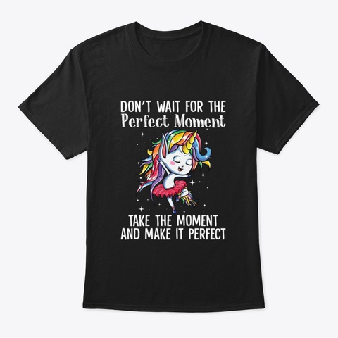 Do Not Wait For The Perfect Moment Take  Black T-Shirt Front