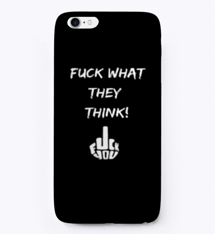 Fuck what they think!