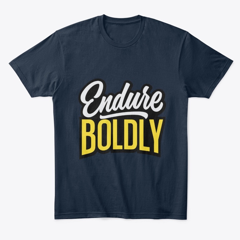 Endure boldly 