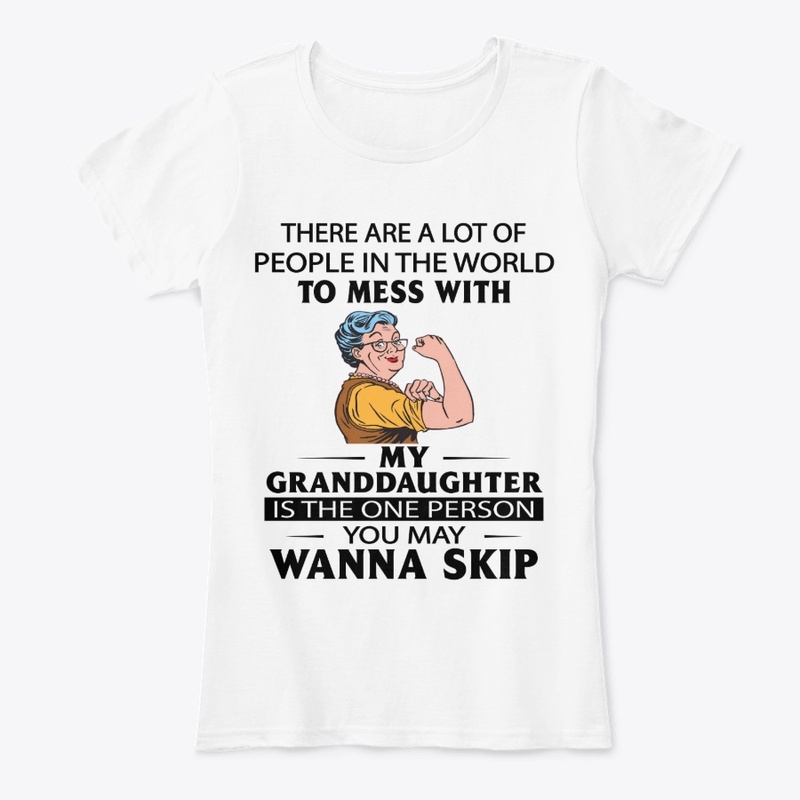 TO MESS WITH MY GRANDDAUGHTER