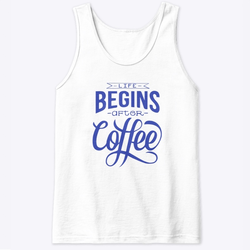 Life Begins After Coffee- Blue