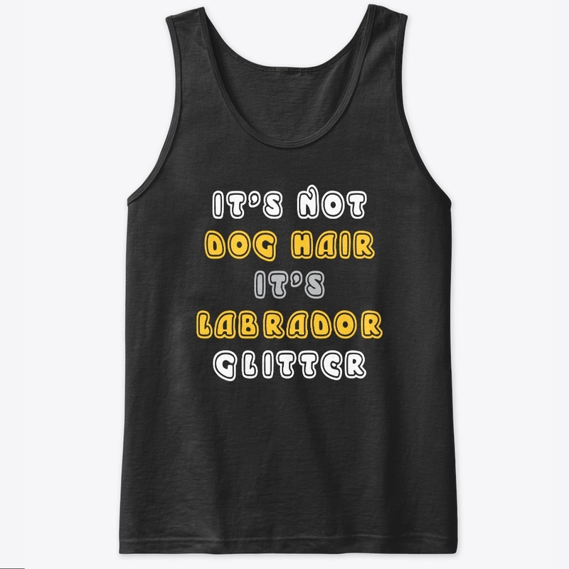 It's Not Dog Hair It's Labrador Glitter