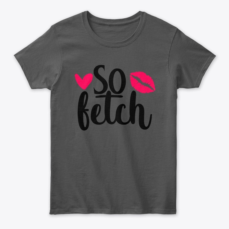 Like Thats So Fetch