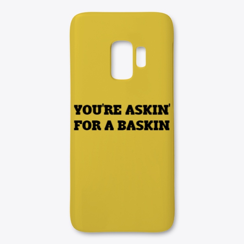 "YOU'RE ASKIN' FOR A BASKIN"