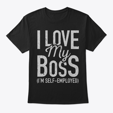 I Love My Boss Funny Entrepreneur Self E Black T-Shirt Front