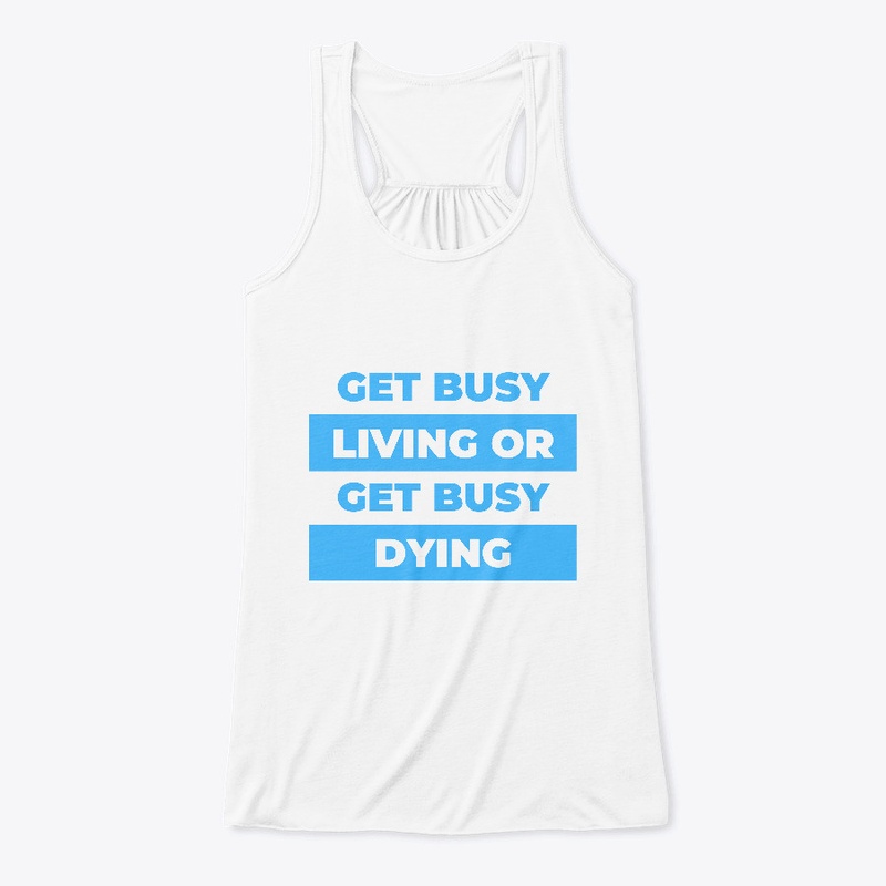 Get busy living or get busy dying.