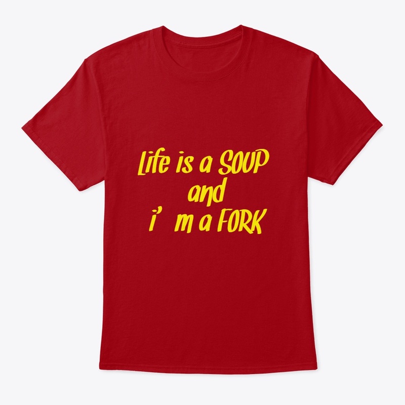 Life is a Soup and i am a Fork