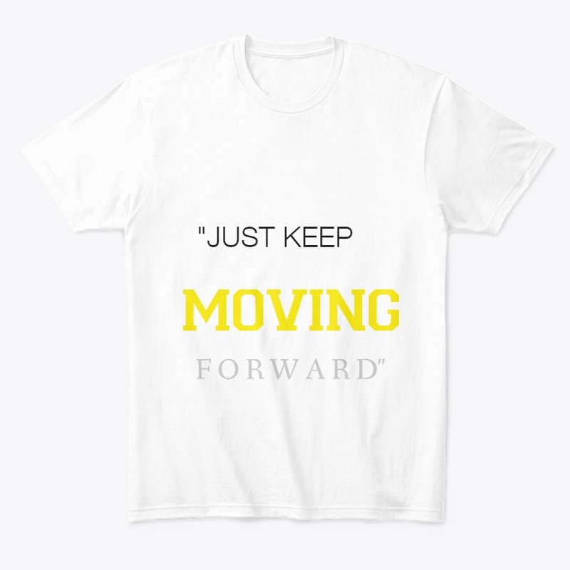 JUST KEEP MOVING FORWARD!