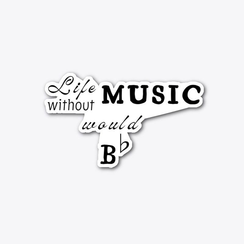 Life without Music would B Flat