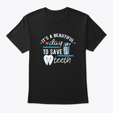 It's A Beautiful Day To Save Teeth   Fun Black T-Shirt Front